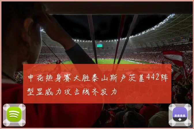 申花热身赛大胜泰山斯卢茨基442阵型显威力攻击线齐发力