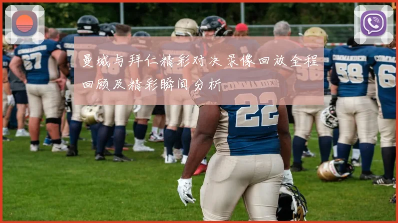 曼城与拜仁精彩对决录像回放全程回顾及精彩瞬间分析